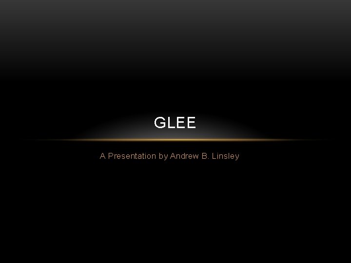 GLEE A Presentation by Andrew B. Linsley 