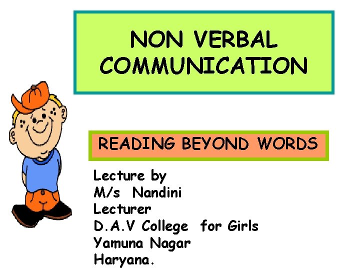 NON VERBAL COMMUNICATION READING BEYOND WORDS Lecture by M/s Nandini Lecturer D. A. V