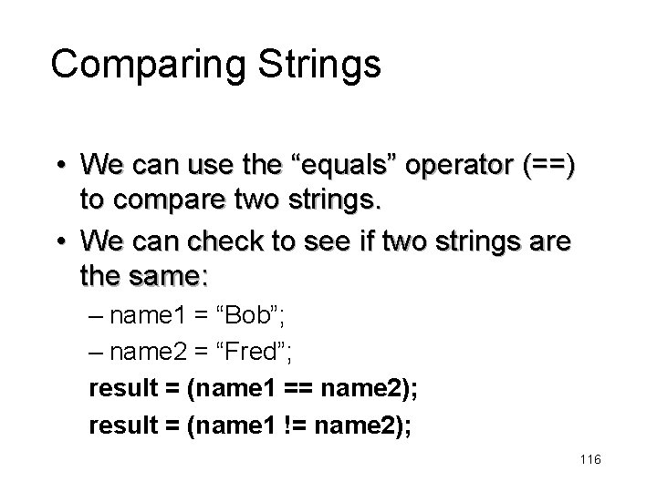 Comparing Strings • We can use the “equals” operator (==) to compare two strings.