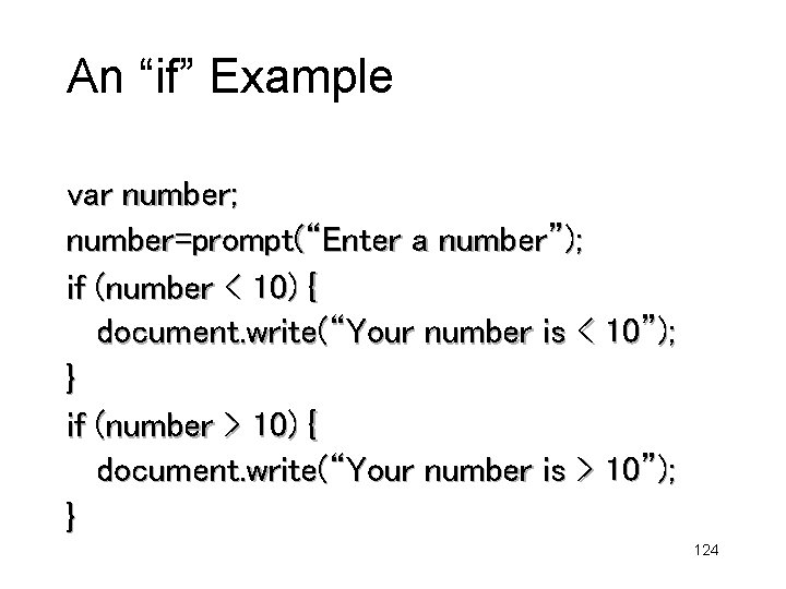 An “if” Example var number; number=prompt(“Enter a number”); if (number < 10) { document.