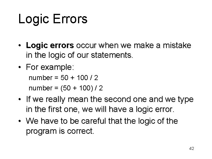Logic Errors • Logic errors occur when we make a mistake in the logic