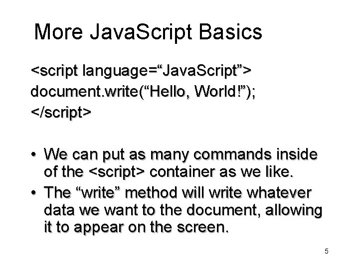 More Java. Script Basics <script language=“Java. Script”> document. write(“Hello, World!”); </script> • We can