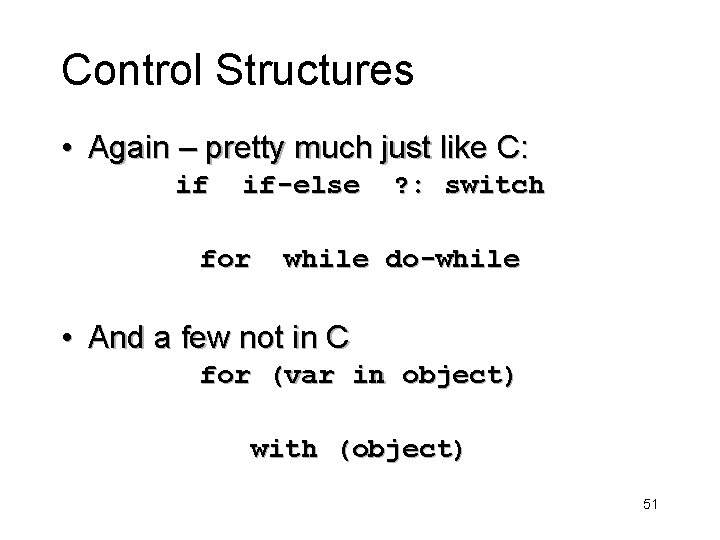 Control Structures • Again – pretty much just like C: if if-else for ?