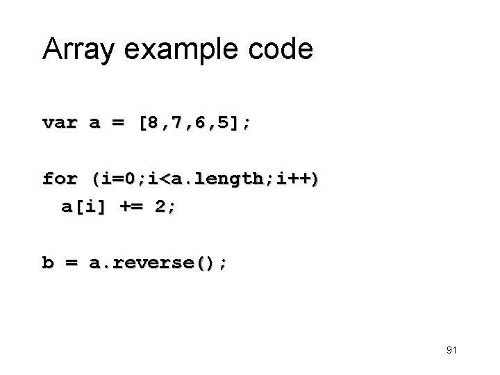 Array example code var a = [8, 7, 6, 5]; for (i=0; i<a. length;