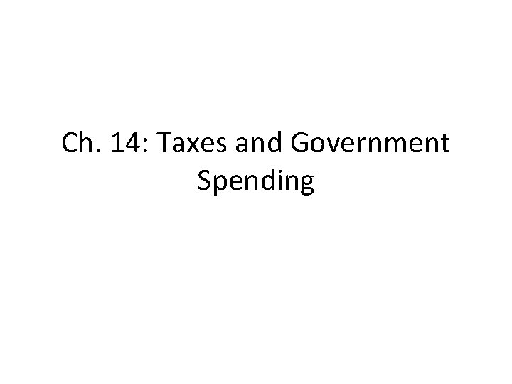 Ch. 14: Taxes and Government Spending 