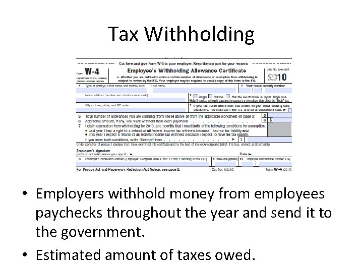 Tax Withholding • Employers withhold money from employees paychecks throughout the year and send