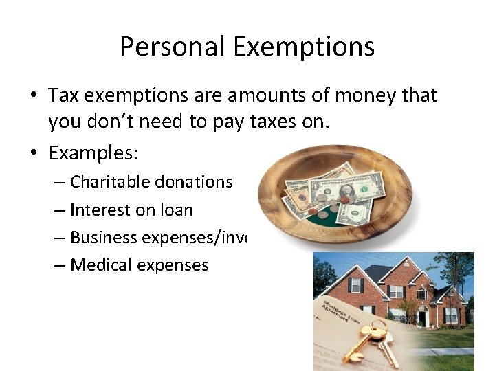 Personal Exemptions • Tax exemptions are amounts of money that you don’t need to