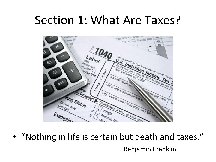 Section 1: What Are Taxes? • “Nothing in life is certain but death and