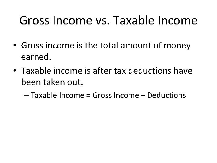 Gross Income vs. Taxable Income • Gross income is the total amount of money