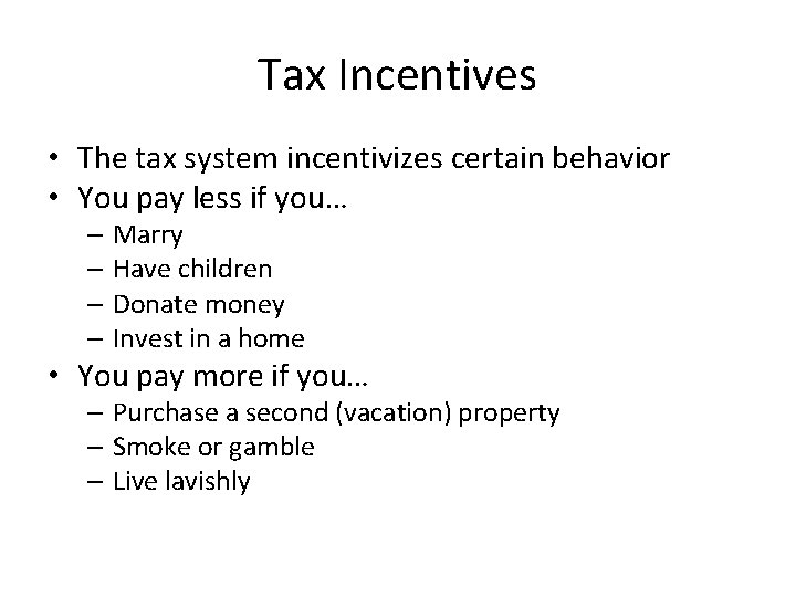 Tax Incentives • The tax system incentivizes certain behavior • You pay less if