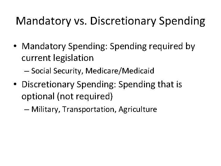 Mandatory vs. Discretionary Spending • Mandatory Spending: Spending required by current legislation – Social
