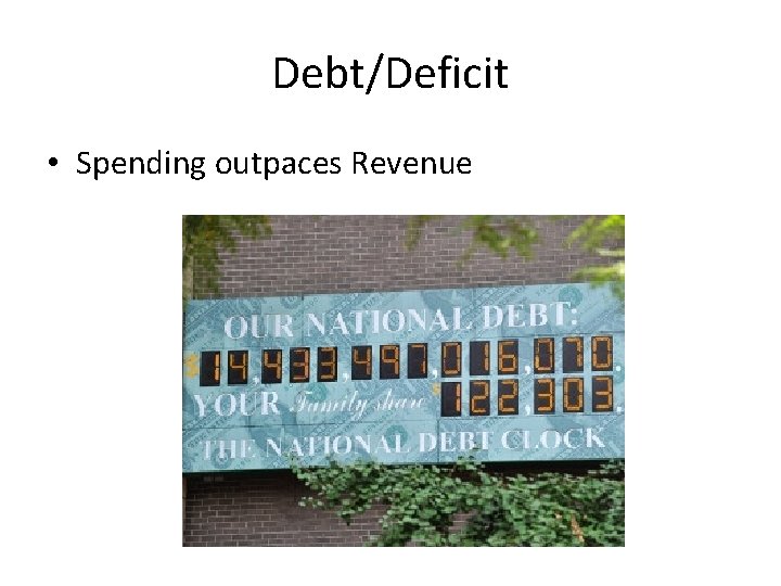 Debt/Deficit • Spending outpaces Revenue 