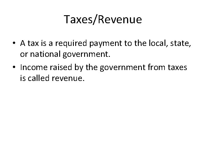 Taxes/Revenue • A tax is a required payment to the local, state, or national