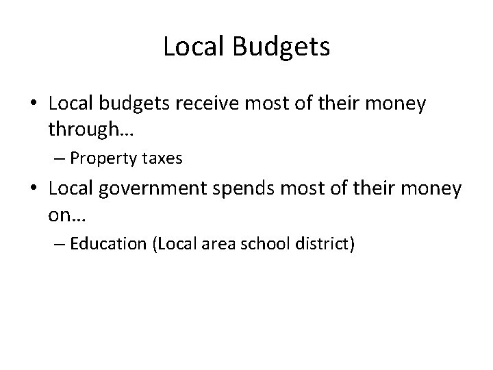 Local Budgets • Local budgets receive most of their money through… – Property taxes