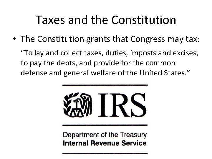 Taxes and the Constitution • The Constitution grants that Congress may tax: “To lay