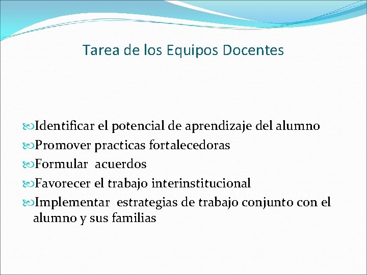 Tarea de los Equipos Docentes Identificar el potencial de aprendizaje del alumno Promover practicas