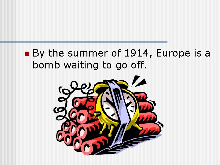 n By the summer of 1914, Europe is a bomb waiting to go off.