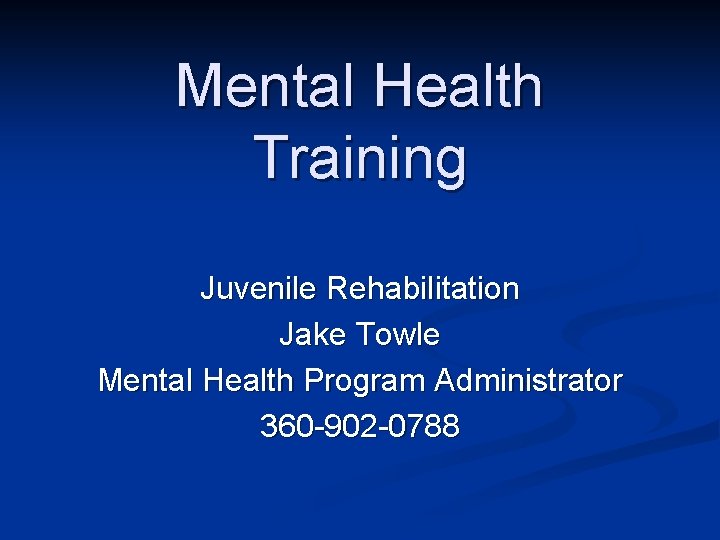 Mental Health Training Juvenile Rehabilitation Jake Towle Mental Health Program Administrator 360 -902 -0788