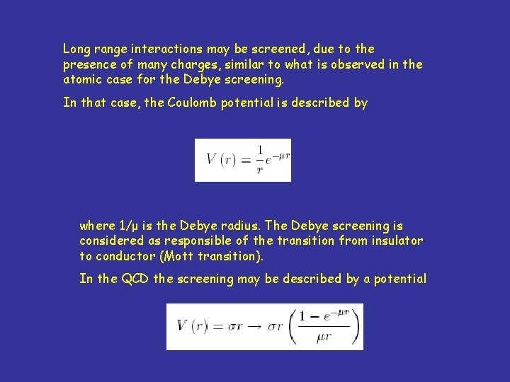 Long range interactions may be screened, due to the presence of many charges, similar