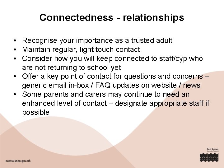 Connectedness - relationships • Recognise your importance as a trusted adult • Maintain regular,