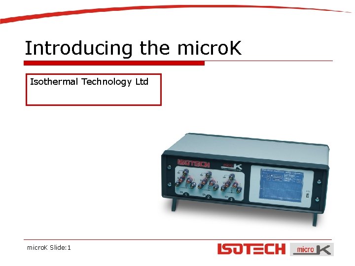 Introducing the micro. K Isothermal Technology Ltd micro. K Slide: 1 