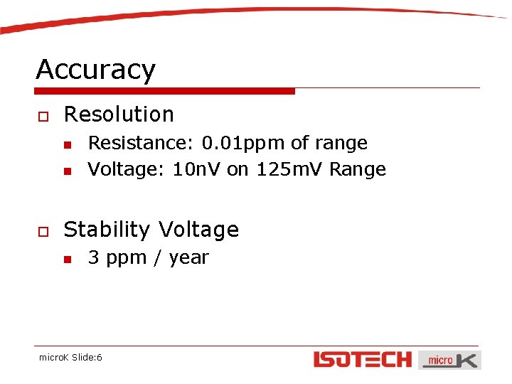 Accuracy o Resolution n n o Resistance: 0. 01 ppm of range Voltage: 10