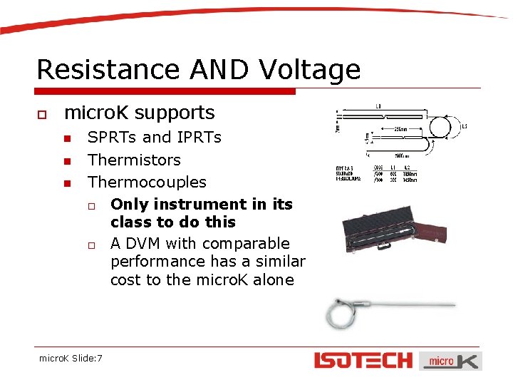 Resistance AND Voltage o micro. K supports n n n SPRTs and IPRTs Thermistors