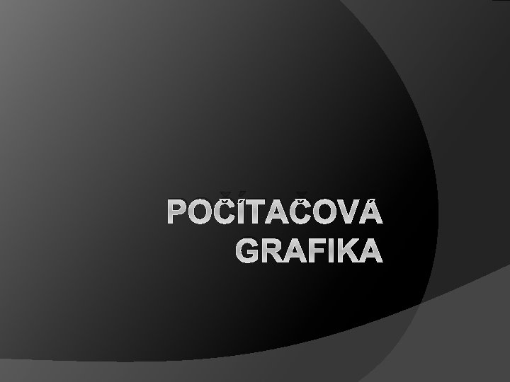 POČÍTAČOVÁ GRAFIKA 