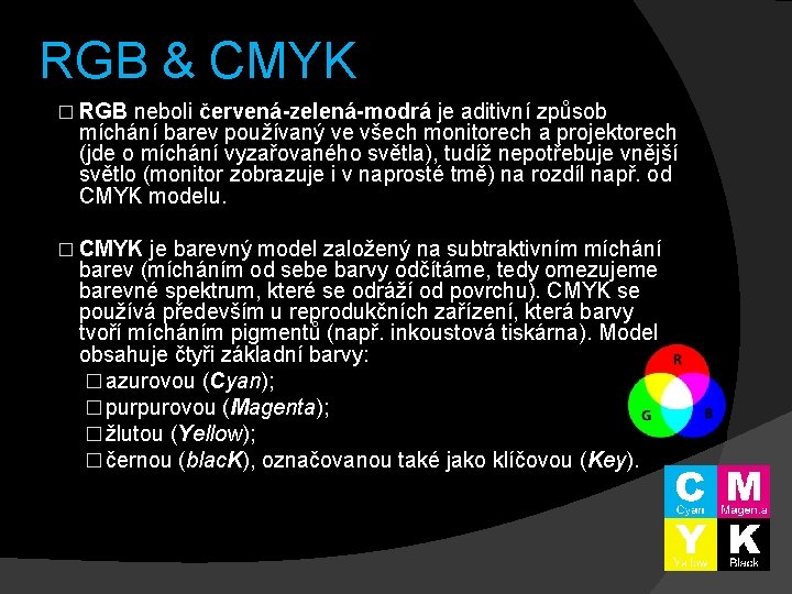 RGB & CMYK � RGB neboli červená-zelená-modrá je aditivní způsob míchání barev používaný ve