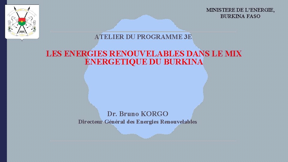 MINISTERE DE L’ENERGIE, BURKINA FASO ATELIER DU PROGRAMME 3 E LES ENERGIES RENOUVELABLES DANS