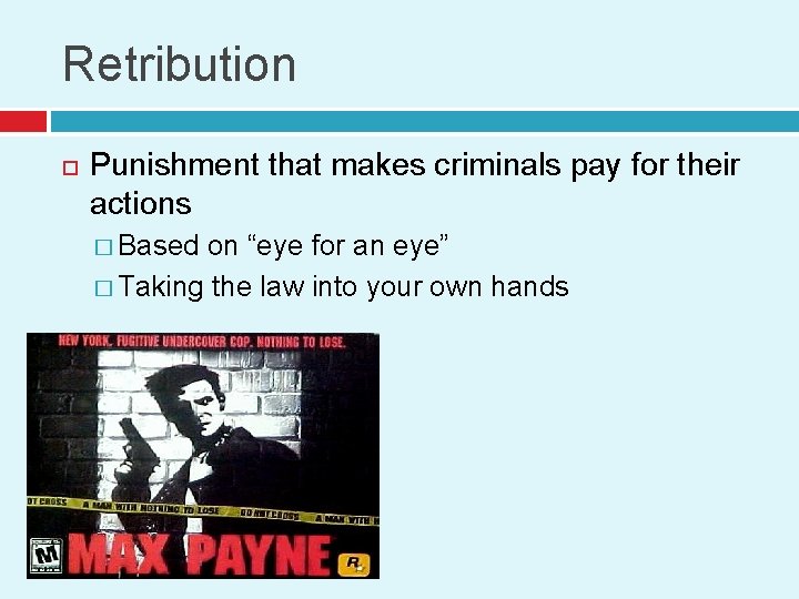 Retribution Punishment that makes criminals pay for their actions � Based on “eye for
