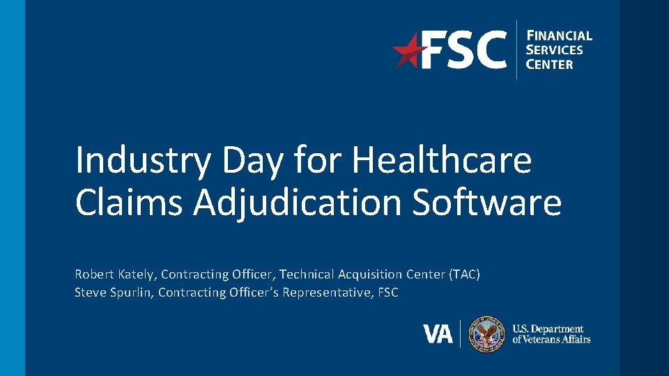 Industry Day for Healthcare Claims Adjudication Software Robert Kately, Contracting Officer, Technical Acquisition Center