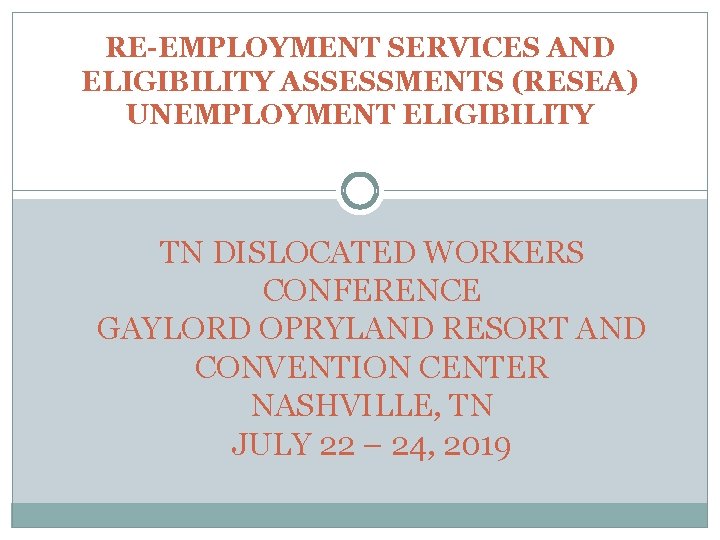 RE-EMPLOYMENT SERVICES AND ELIGIBILITY ASSESSMENTS (RESEA) UNEMPLOYMENT ELIGIBILITY TN DISLOCATED WORKERS CONFERENCE GAYLORD OPRYLAND