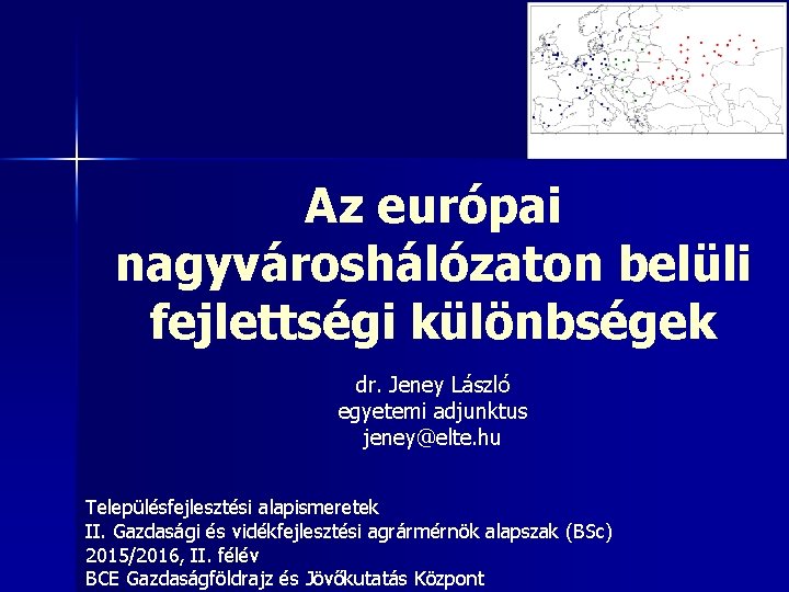 Az európai nagyvároshálózaton belüli fejlettségi különbségek dr. Jeney László egyetemi adjunktus jeney@elte. hu Településfejlesztési