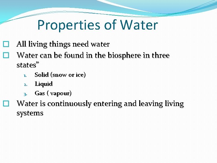 Properties of Water � All living things need water � Water can be found