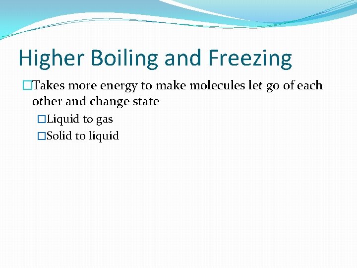 Higher Boiling and Freezing �Takes more energy to make molecules let go of each