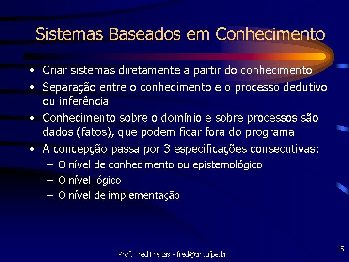 Sistemas Baseados em Conhecimento • Criar sistemas diretamente a partir do conhecimento • Separação