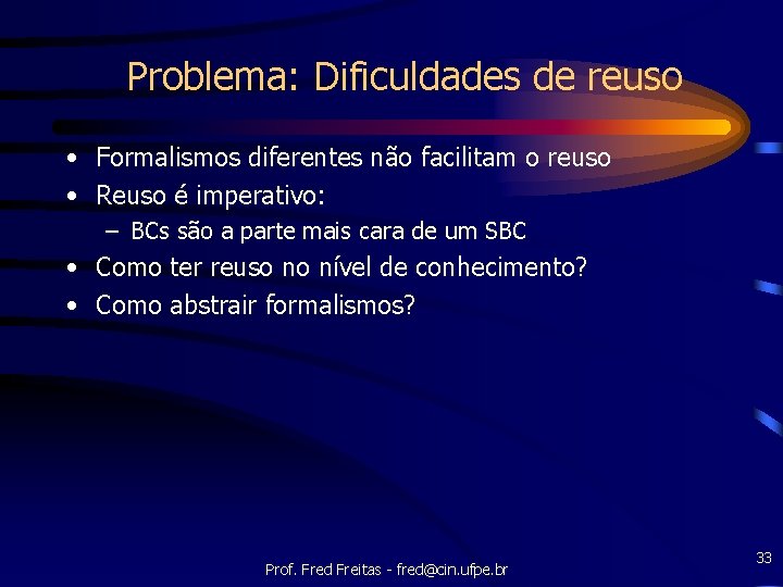 Problema: Dificuldades de reuso • Formalismos diferentes não facilitam o reuso • Reuso é