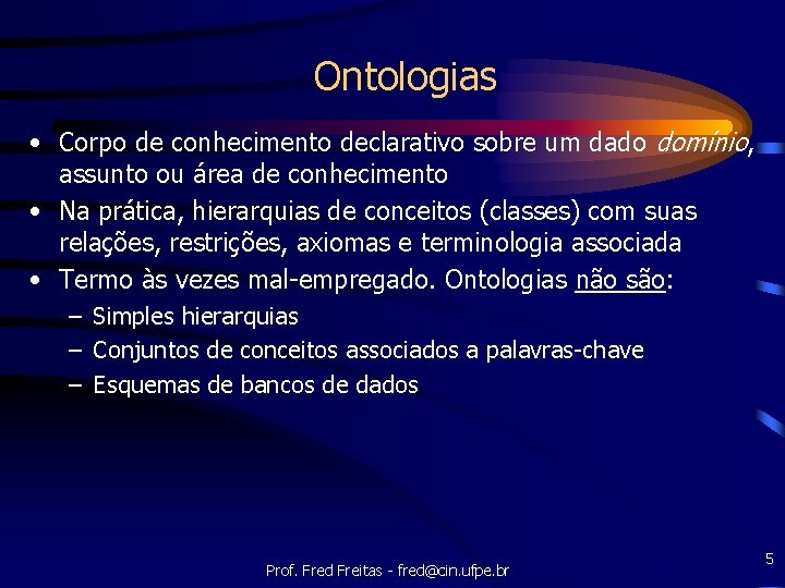 Ontologias • Corpo de conhecimento declarativo sobre um dado domínio, assunto ou área de