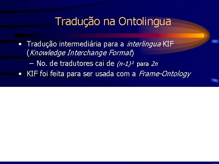 Tradução na Ontolingua • Tradução intermediária para a interlingua KIF (Knowledge Interchange Format) –