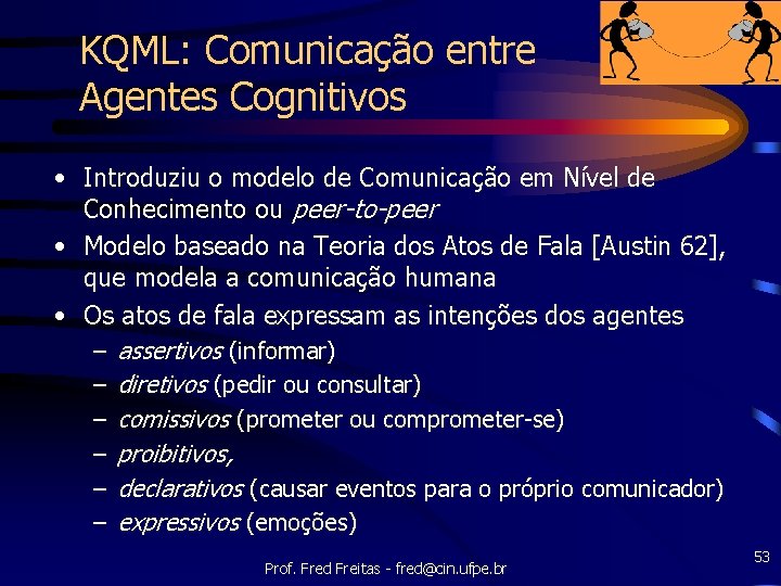 KQML: Comunicação entre Agentes Cognitivos • Introduziu o modelo de Comunicação em Nível de