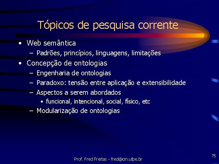 Tópicos de pesquisa corrente • Web semântica – Padrões, princípios, linguagens, limitações • Concepção