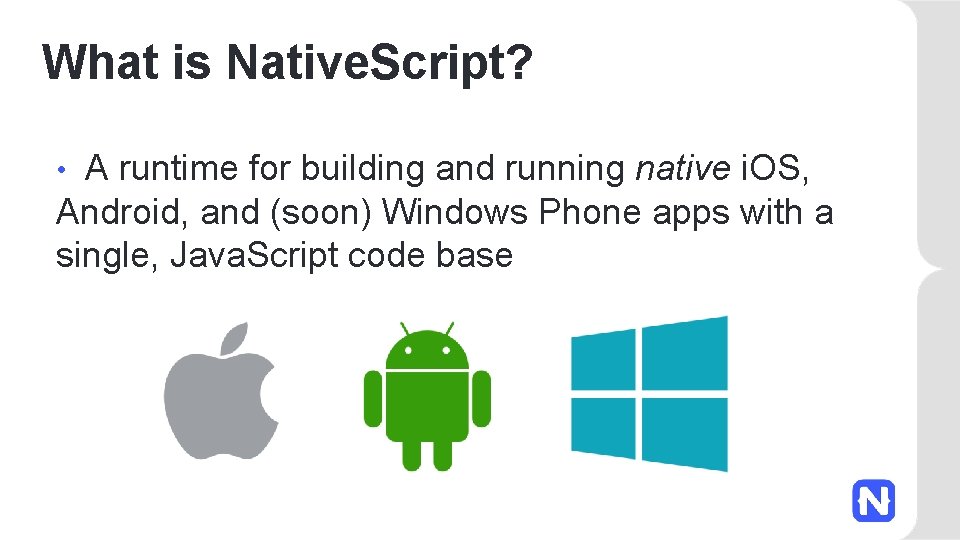 What is Native. Script? A runtime for building and running native i. OS, Android,