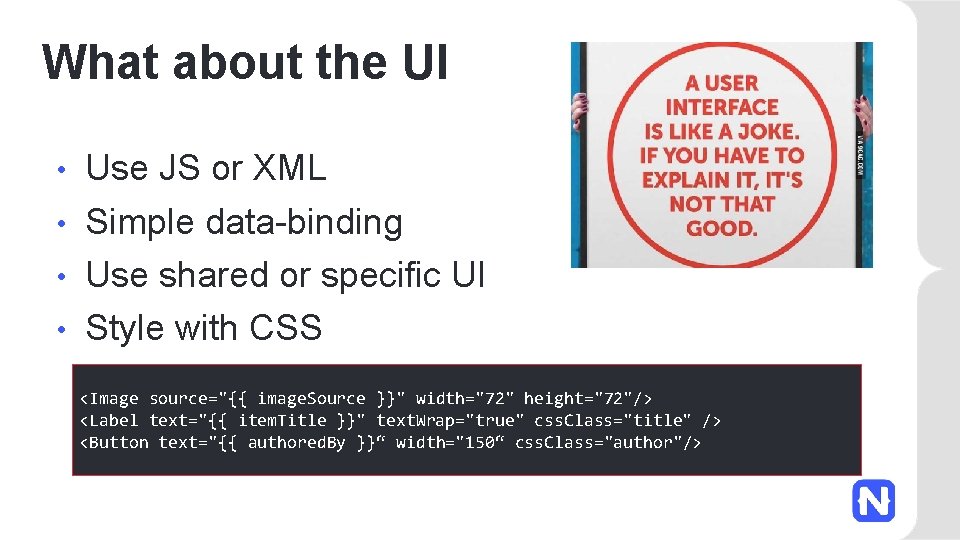 What about the UI Use JS or XML • Simple data-binding • Use shared