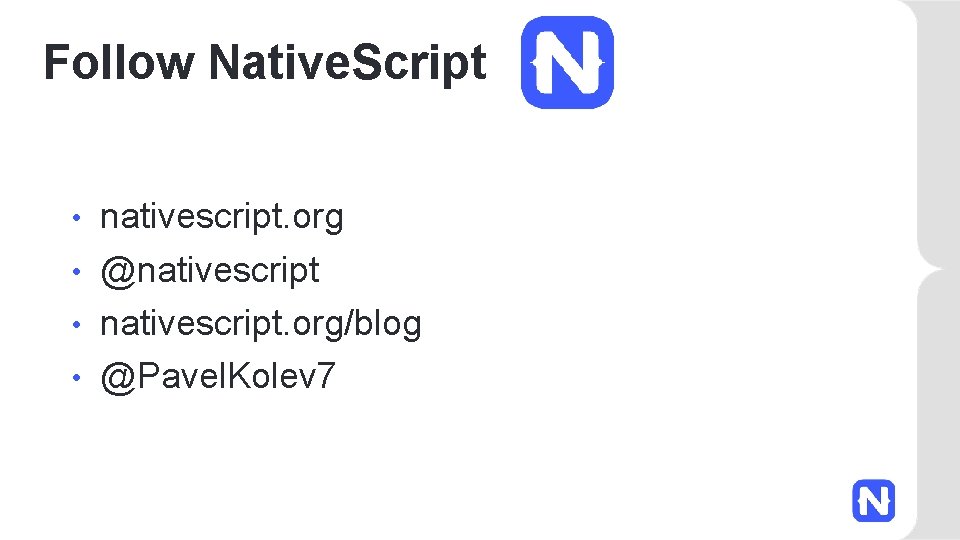 Follow Native. Script nativescript. org • @nativescript • nativescript. org/blog • @Pavel. Kolev 7