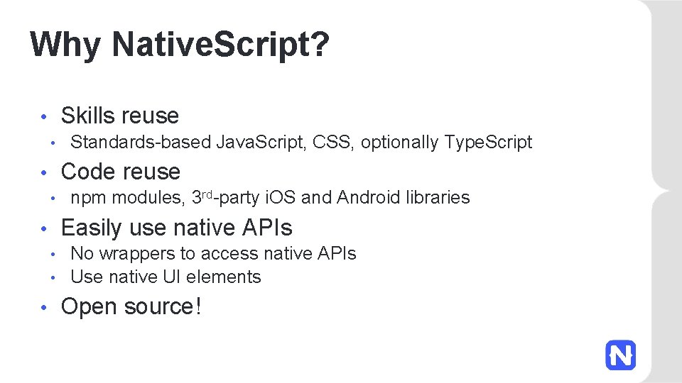 Why Native. Script? Skills reuse • • Standards-based Java. Script, CSS, optionally Type. Script