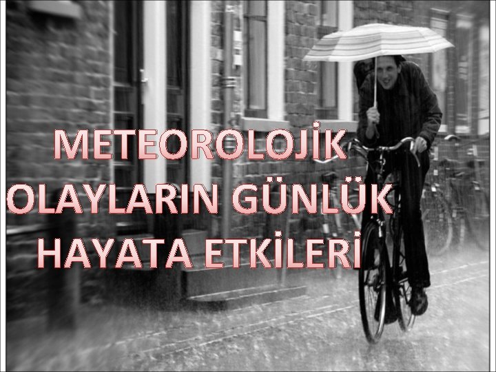 METEOROLOJİK OLAYLARIN GÜNLÜK HAYATA ETKİLERİ 