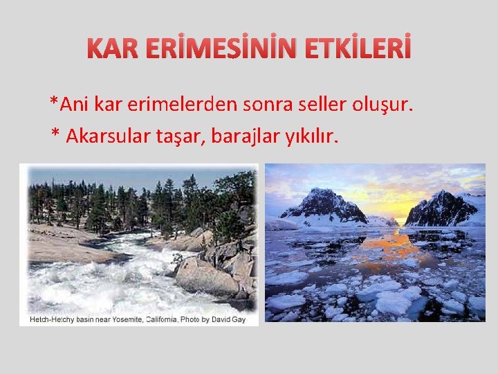 KAR ERİMESİNİN ETKİLERİ *Ani kar erimelerden sonra seller oluşur. * Akarsular taşar, barajlar yıkılır.