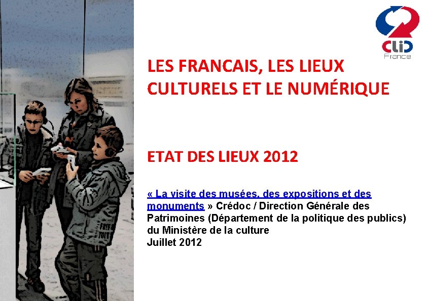 LES FRANCAIS, LES LIEUX CULTURELS ET LE NUMÉRIQUE ETAT DES LIEUX 2012 « La