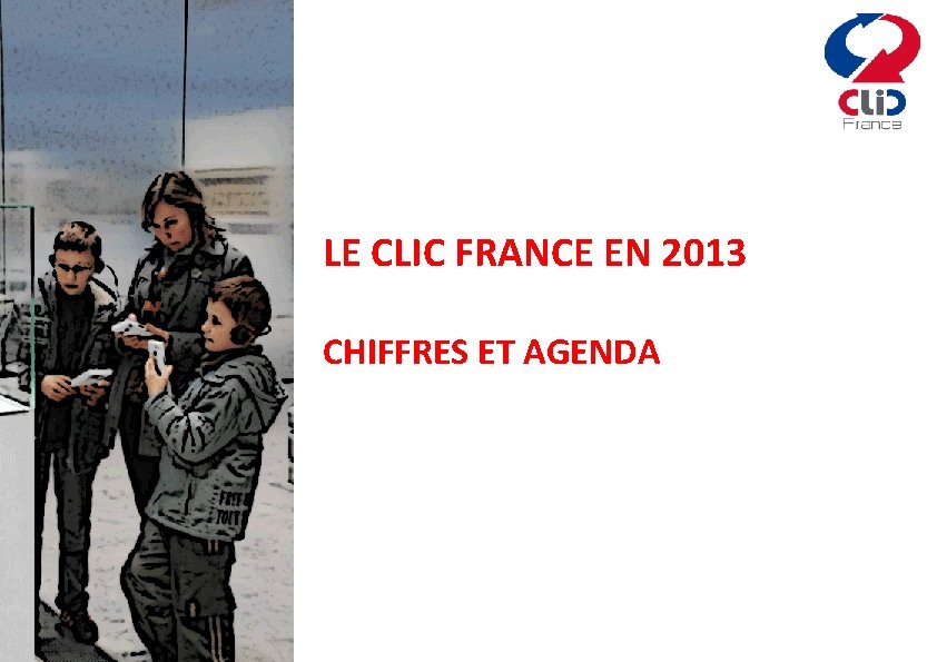 LE CLIC FRANCE EN 2013 CHIFFRES ET AGENDA 